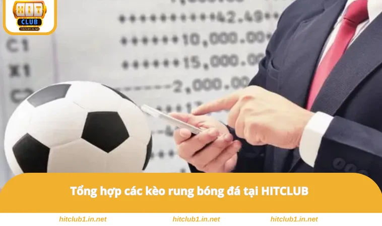 Kèo Rung Là Gì? Mẹo Hay Chơi Kèo Rung Thắng Lớn Tại HITCLUB 2 Tổng hợp các kèo rung bóng đá tại HITCLUB